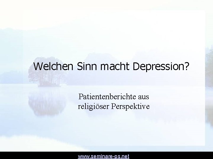 Welchen Sinn macht Depression? Patientenberichte aus religiöser Perspektive www. seminare-ps. net Welchen Sinn macht Depression? Patientenberichte aus religiöser Perspektive www. seminare-ps. net