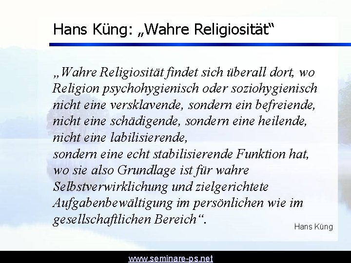 Hans Küng: „Wahre Religiosität“ „Wahre Religiosität findet sich überall dort, wo Religion psychohygienisch oder Hans Küng: „Wahre Religiosität“ „Wahre Religiosität findet sich überall dort, wo Religion psychohygienisch oder