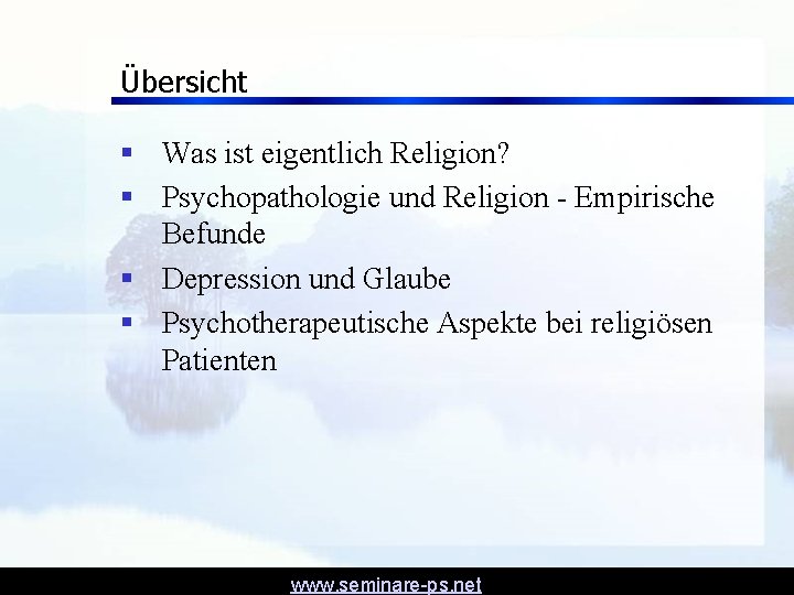 Übersicht § Was ist eigentlich Religion? § Psychopathologie und Religion - Empirische Befunde § Übersicht § Was ist eigentlich Religion? § Psychopathologie und Religion - Empirische Befunde §