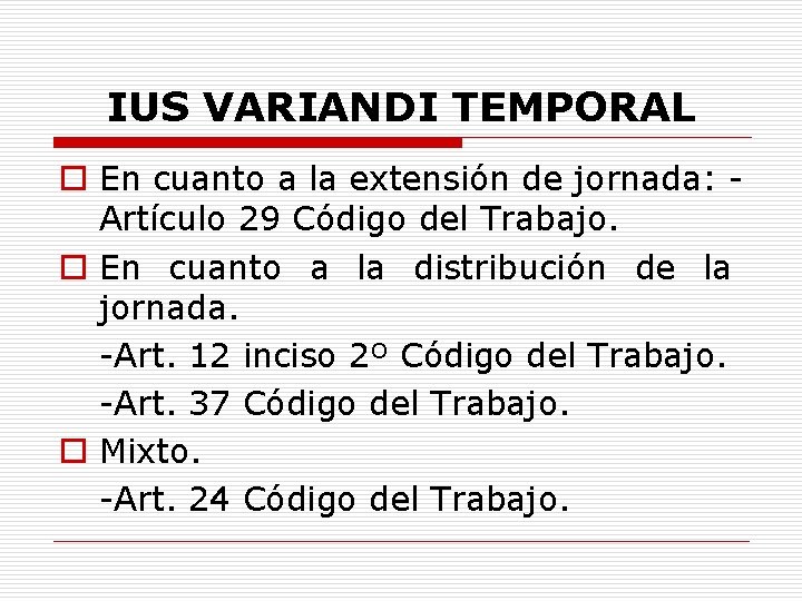 IUS VARIANDI TEMPORAL o En cuanto a la extensión de jornada: Artículo 29 Código