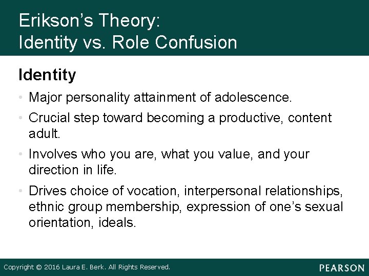 Erikson’s Theory: Identity vs. Role Confusion Identity • Major personality attainment of adolescence. •