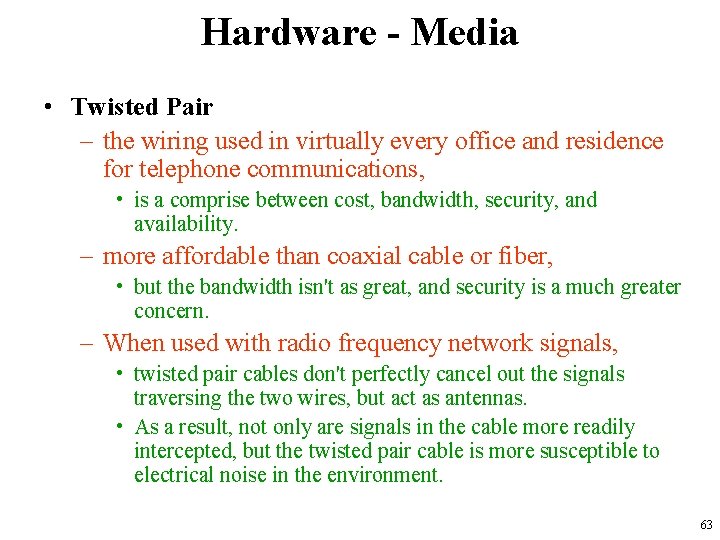 Hardware - Media • Twisted Pair – the wiring used in virtually every office