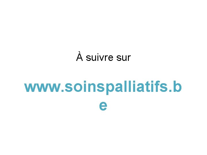 À suivre sur www. soinspalliatifs. b e 