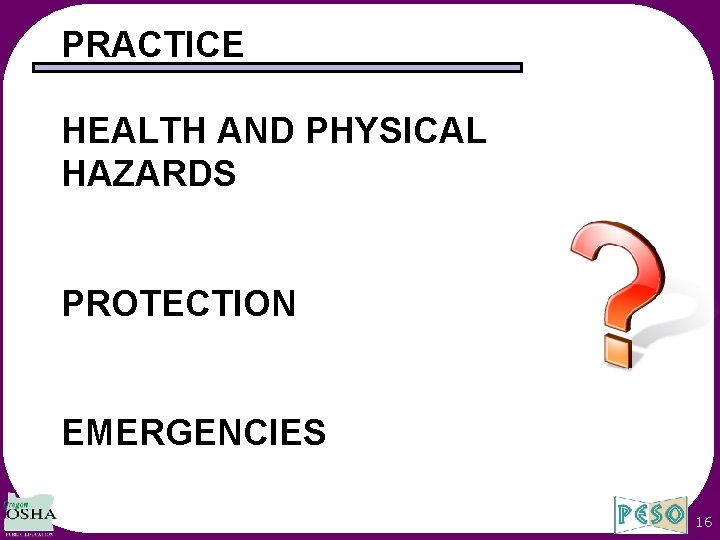 PRACTICE HEALTH AND PHYSICAL HAZARDS PROTECTION EMERGENCIES 16 