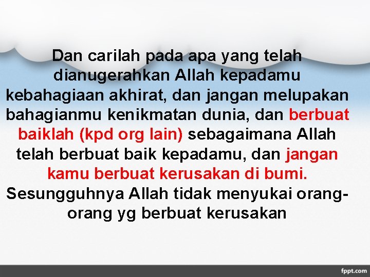 Dan carilah pada apa yang telah dianugerahkan Allah kepadamu kebahagiaan akhirat, dan jangan melupakan
