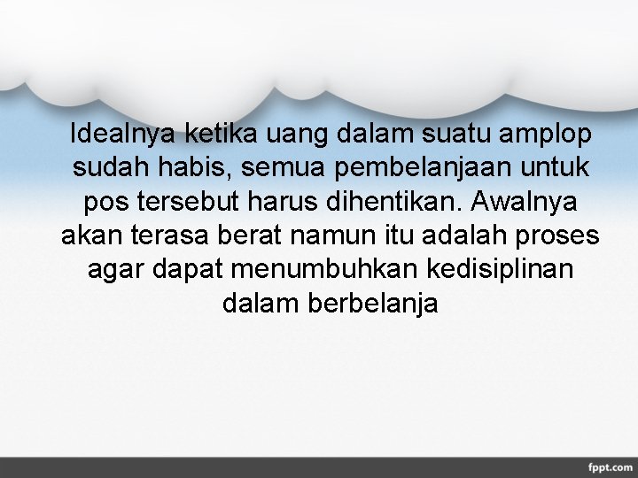 Idealnya ketika uang dalam suatu amplop sudah habis, semua pembelanjaan untuk pos tersebut harus