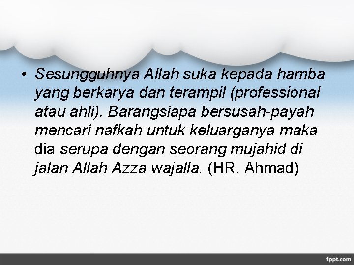  • Sesungguhnya Allah suka kepada hamba yang berkarya dan terampil (professional atau ahli).