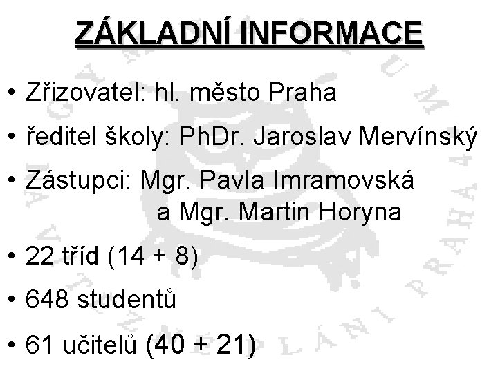 ZÁKLADNÍ INFORMACE • Zřizovatel: hl. město Praha • ředitel školy: Ph. Dr. Jaroslav Mervínský