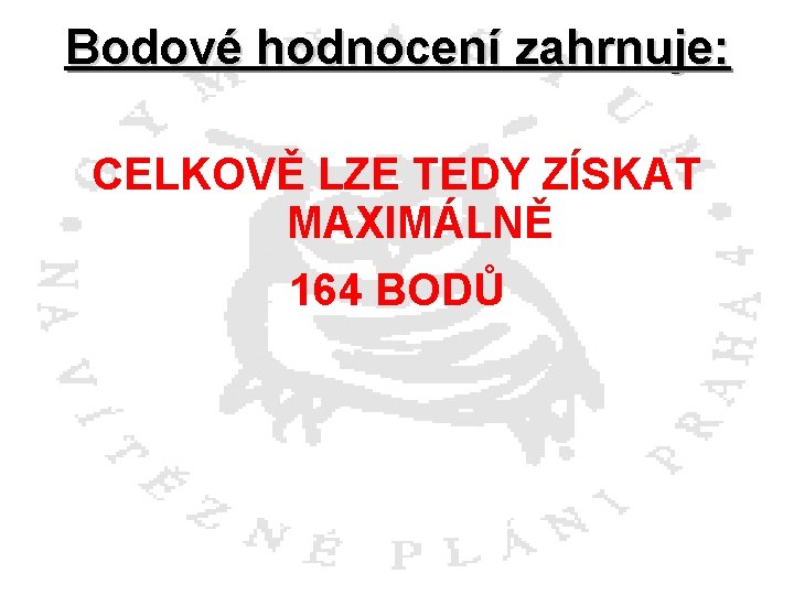 Bodové hodnocení zahrnuje: CELKOVĚ LZE TEDY ZÍSKAT MAXIMÁLNĚ 164 BODŮ 