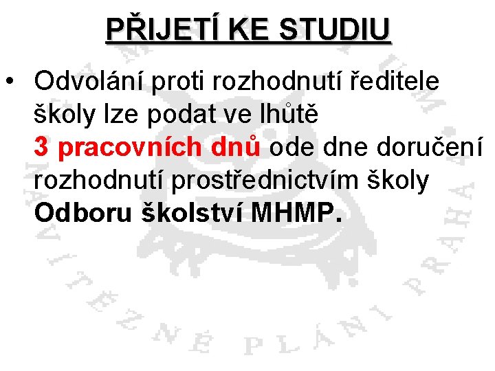 PŘIJETÍ KE STUDIU • Odvolání proti rozhodnutí ředitele školy lze podat ve lhůtě 3