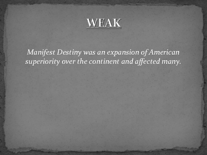 WEAK Manifest Destiny was an expansion of American superiority over the continent and affected