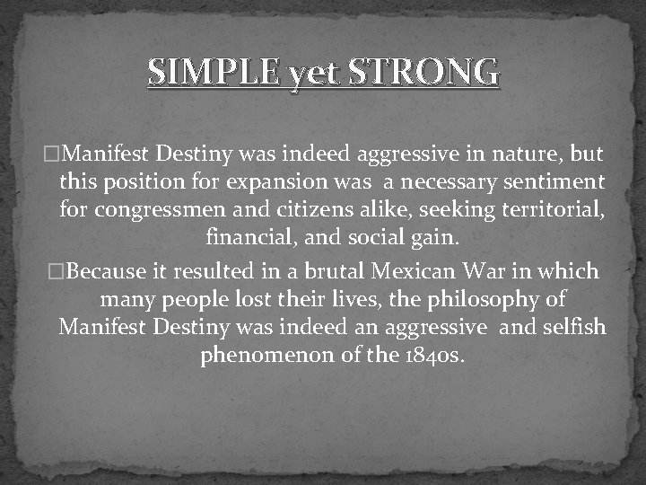 SIMPLE yet STRONG �Manifest Destiny was indeed aggressive in nature, but this position for