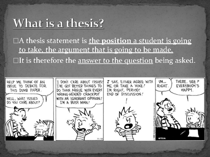 What is a thesis? �A thesis statement is the position a student is going