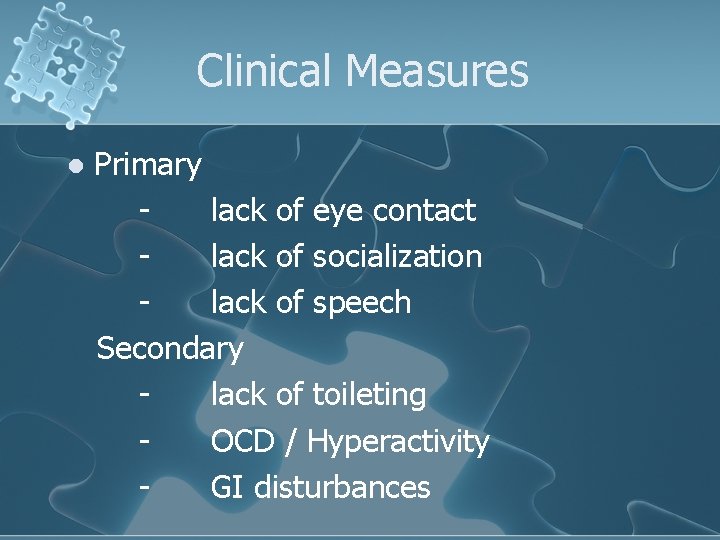 Clinical Measures Primary lack of eye contact lack of socialization lack of speech Secondary