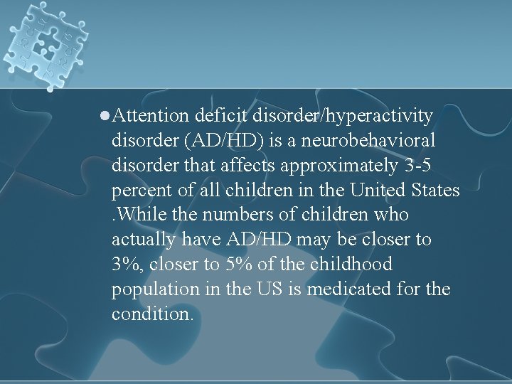 l Attention deficit disorder/hyperactivity disorder (AD/HD) is a neurobehavioral disorder that affects approximately 3