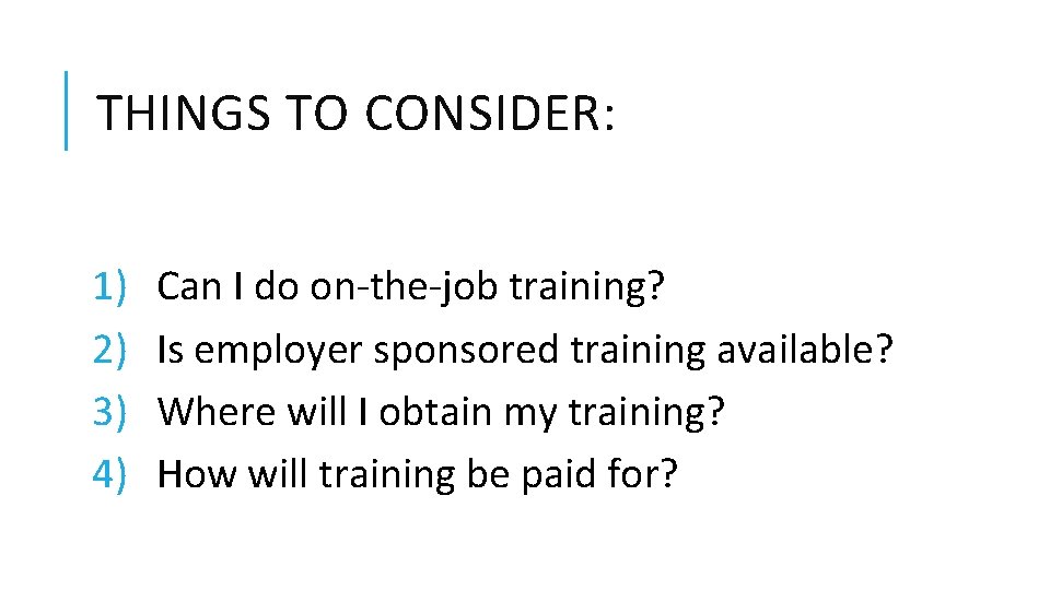 THINGS TO CONSIDER: 1) 2) 3) 4) Can I do on-the-job training? Is employer