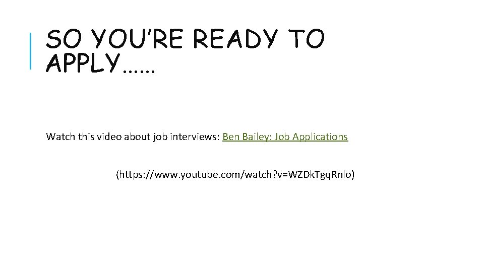 SO YOU’RE READY TO APPLY…… Watch this video about job interviews: Ben Bailey: Job