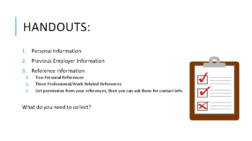 HANDOUTS: 1. Personal Information 2. Previous Employer Information 3. Reference information 1. 2. 3.