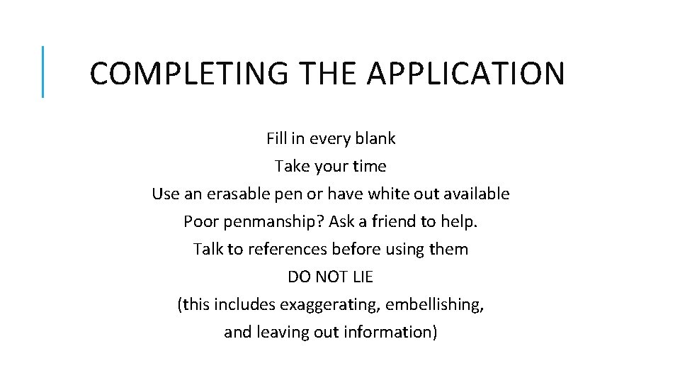 COMPLETING THE APPLICATION Fill in every blank Take your time Use an erasable pen