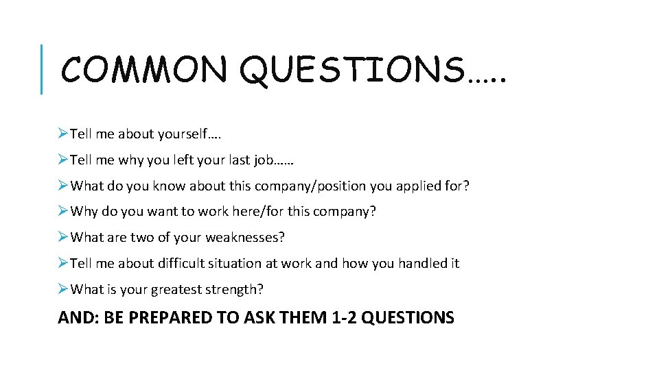 COMMON QUESTIONS…. . ØTell me about yourself…. ØTell me why you left your last