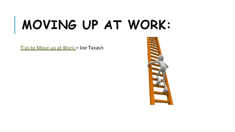 MOVING UP AT WORK: Tips to Move up at Work – Joe Takash 