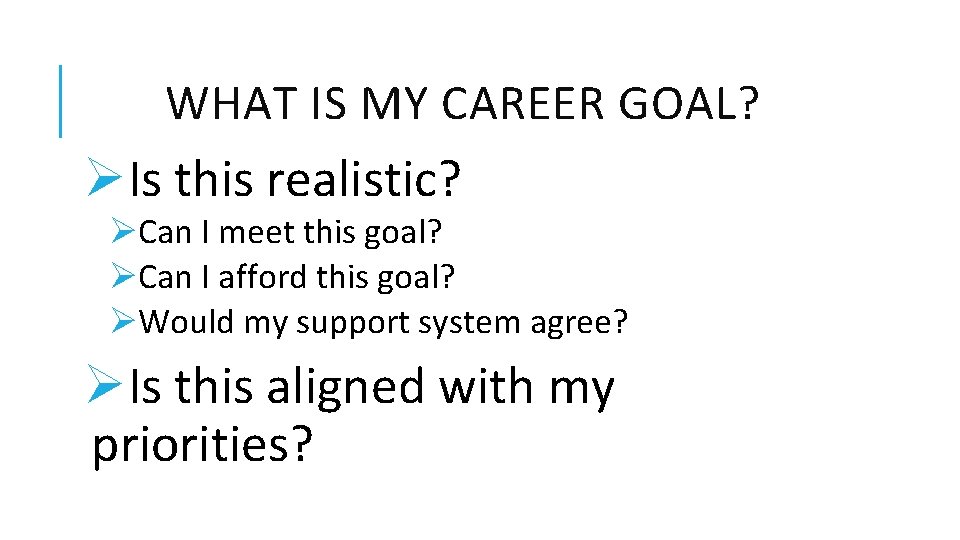 WHAT IS MY CAREER GOAL? ØIs this realistic? ØCan I meet this goal? ØCan