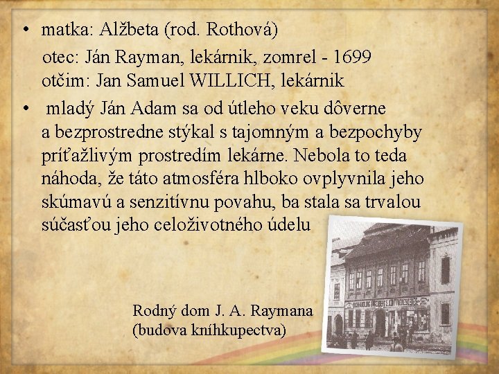  • matka: Alžbeta (rod. Rothová) otec: Ján Rayman, lekárnik, zomrel - 1699 otčim: