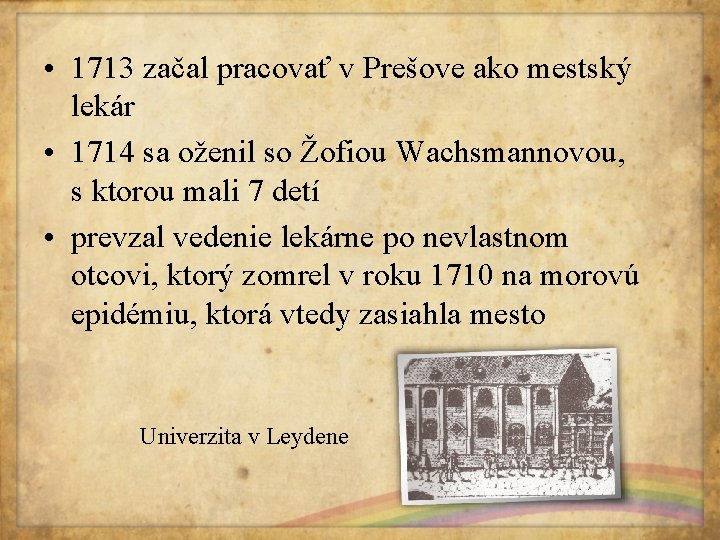  • 1713 začal pracovať v Prešove ako mestský lekár • 1714 sa oženil