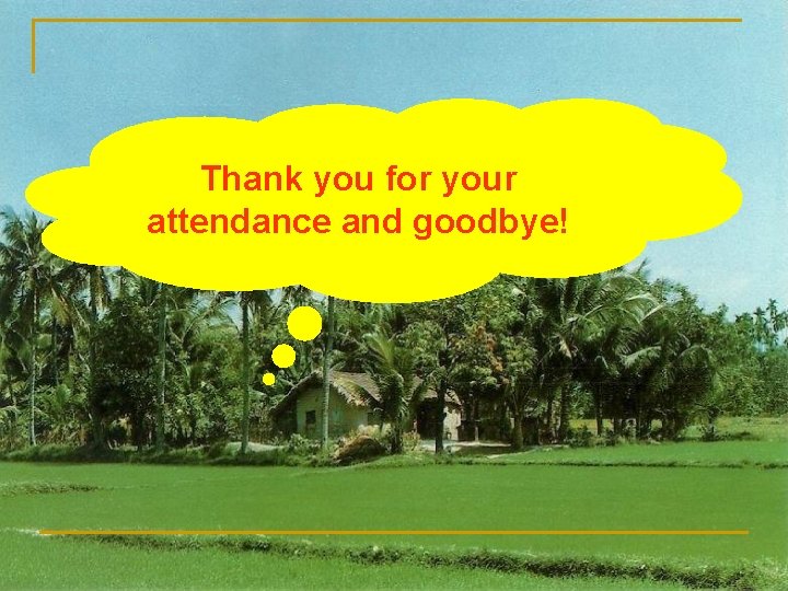 Thank you for your attendance and goodbye! 