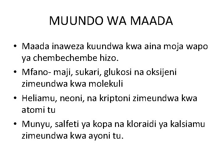 MUUNDO WA MAADA • Maada inaweza kuundwa kwa aina moja wapo ya chembe hizo.