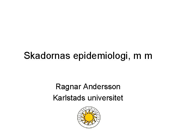 Skadornas epidemiologi, m m Ragnar Andersson Karlstads universitet 