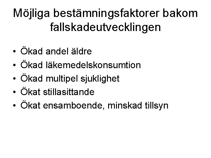 Möjliga bestämningsfaktorer bakom fallskadeutvecklingen • • • Ökad andel äldre Ökad läkemedelskonsumtion Ökad multipel