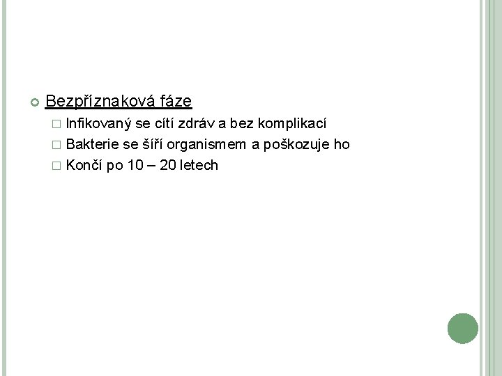  Bezpříznaková fáze � Infikovaný se cítí zdráv a bez komplikací � Bakterie se