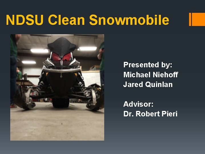 NDSU Clean Snowmobile Presented by: Michael Niehoff Jared Quinlan Advisor: Dr. Robert Pieri 