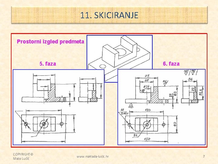 11. SKICIRANJE Prostorni izgled predmeta 5. faza COPYRIGHT© Mato Lučić 6. faza www. naklada-lucic.