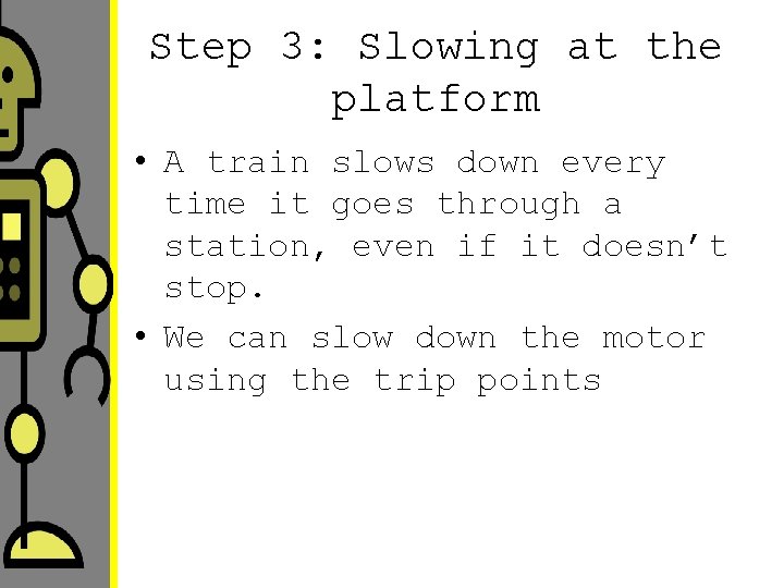 Step 3: Slowing at the platform • A train slows down every time it