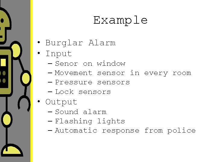 Example • Burglar Alarm • Input – Senor on window – Movement sensor in
