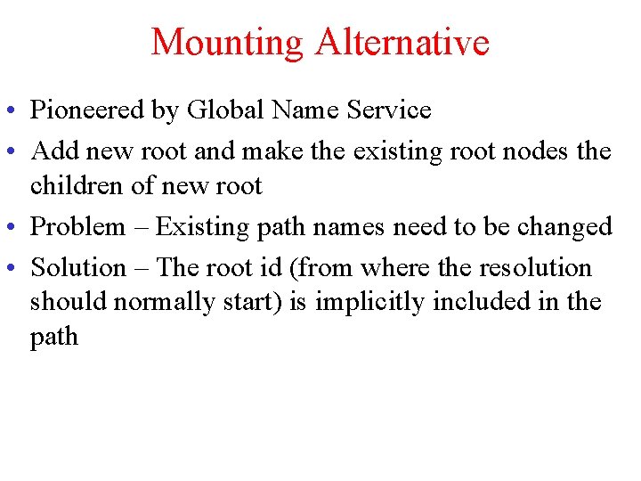 Mounting Alternative • Pioneered by Global Name Service • Add new root and make