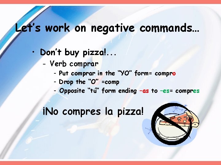 Let’s work on negative commands… • Don’t buy pizza!. . . - Verb comprar Let’s work on negative commands… • Don’t buy pizza!. . . - Verb comprar