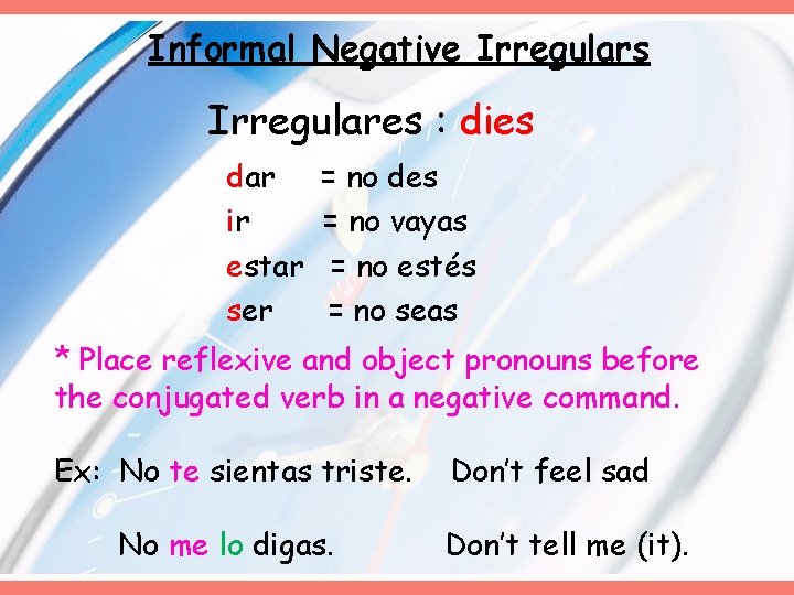 Informal Negative Irregulars Irregulares : dies dar ir estar ser = no des = Informal Negative Irregulars Irregulares : dies dar ir estar ser = no des =