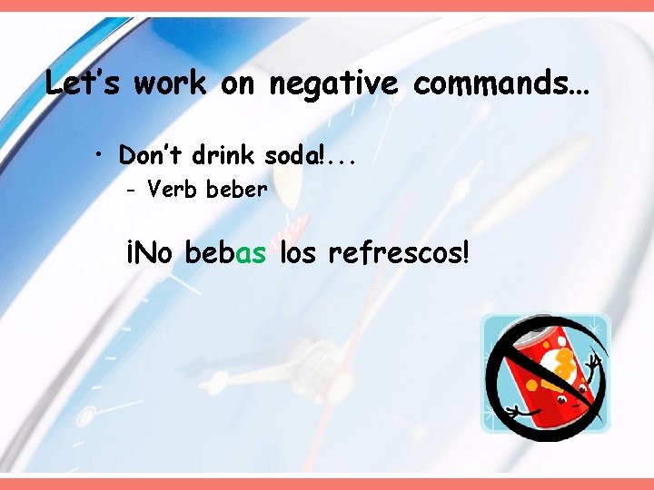 Let’s work on negative commands… • Don’t drink soda!. . . - Verb beber Let’s work on negative commands… • Don’t drink soda!. . . - Verb beber