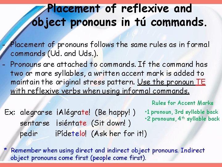 Placement of reflexive and object pronouns in tú commands. - Placement of pronouns Placement of reflexive and object pronouns in tú commands. - Placement of pronouns
