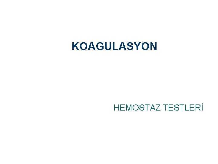 KOAGULASYON HEMOSTAZ TESTLERİ 