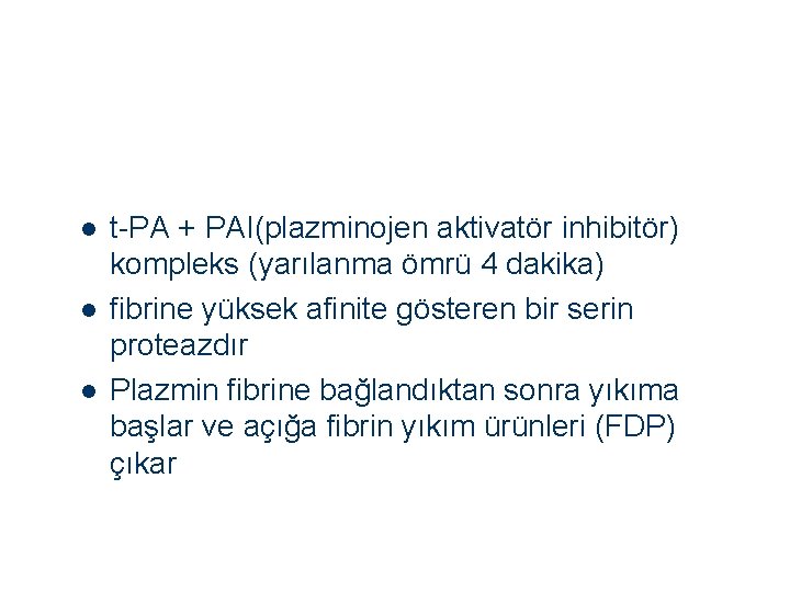 l l l t-PA + PAI(plazminojen aktivatör inhibitör) kompleks (yarılanma ömrü 4 dakika) fibrine