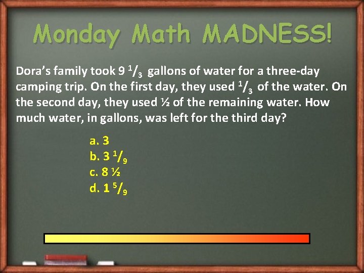 Monday Math MADNESS! Dora’s family took 9 1/3 gallons of water for a three-day