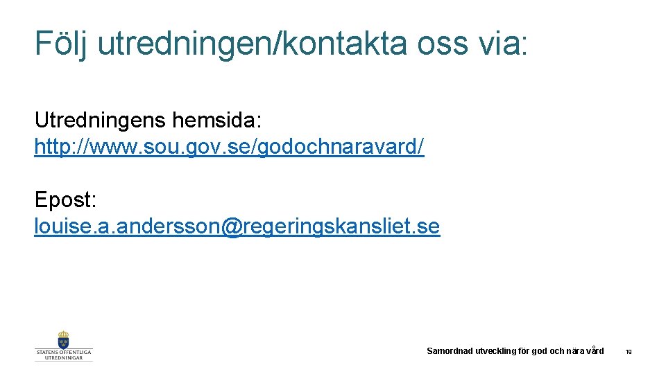 Följ utredningen/kontakta oss via: Utredningens hemsida: http: //www. sou. gov. se/godochnaravard/ Epost: louise. a.