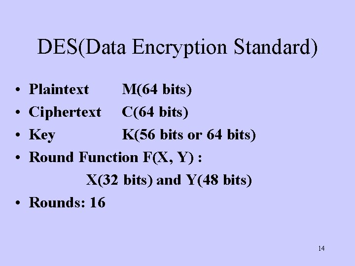 DES(Data Encryption Standard) • • Plaintext M(64 bits) Ciphertext C(64 bits) Key K(56 bits