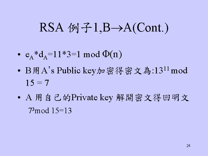 RSA 例子 1, B A(Cont. ) • e. A*d. A=11*3=1 mod Φ(n) • B用A’s