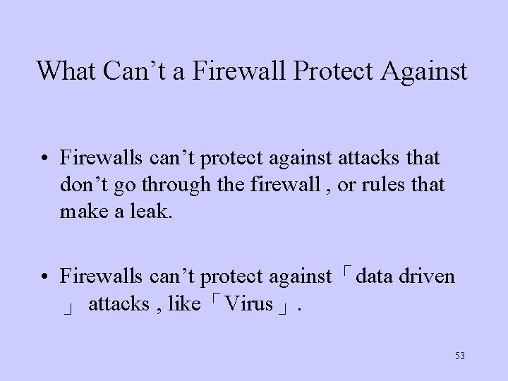 What Can’t a Firewall Protect Against • Firewalls can’t protect against attacks that don’t