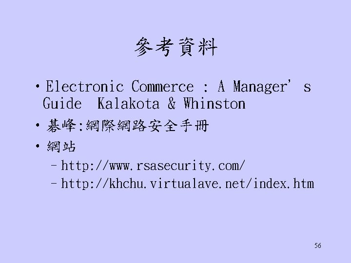 參考資料 • Electronic Commerce : A Manager’s Guide Kalakota & Whinston • 碁峰: 網際網路安全手冊